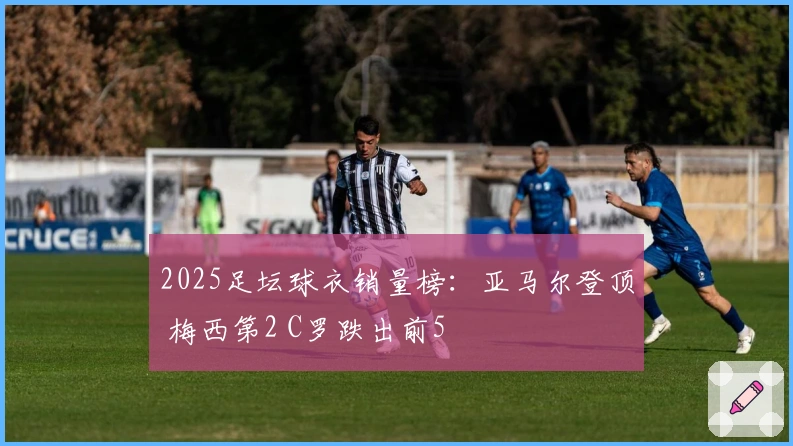 2025足坛球衣销量榜：亚马尔登顶 梅西第2 C罗跌出前5