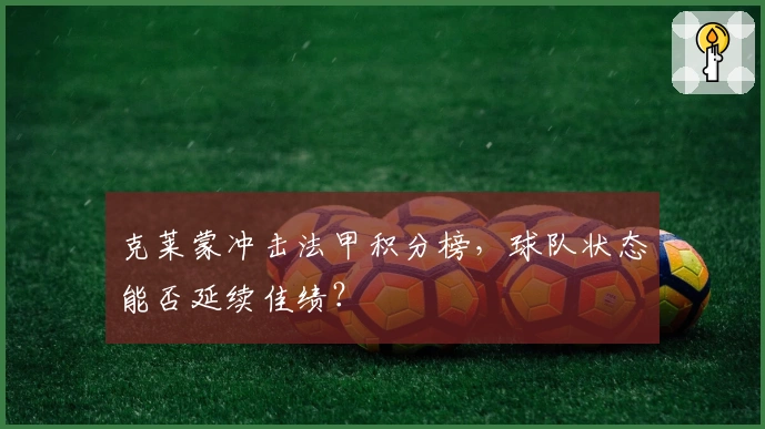 克莱蒙冲击法甲积分榜，球队状态能否延续佳绩？