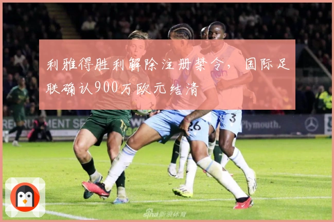 利雅得胜利解除注册禁令，国际足联确认900万欧元结清